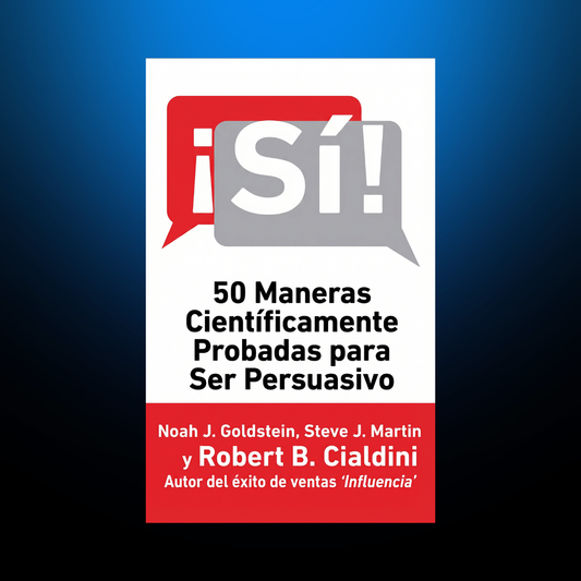 ¡Sí!: 50 formas científicamente comprobadas de ser persuasivo